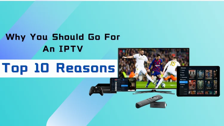 Why You Should Go For An IPTV