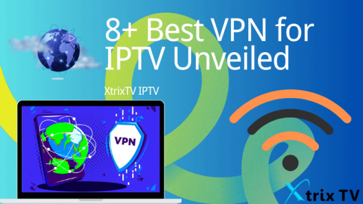 8+ Best VPN for IPTV in 2024 - What you Need to Know | XtrixTV.Shop